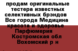 продам оригинальные тестера известных селективных брэндов - Все города Медицина, красота и здоровье » Парфюмерия   . Костромская обл.,Вохомский р-н